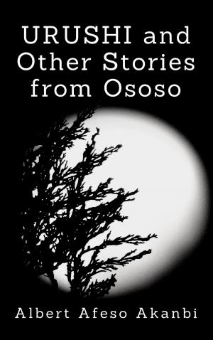 Cover of the book Urushi and Other Stories from Ososo by Adeyemo A. Ifedayo