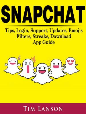 Cover of Snapchat Tips, Login, Support, Updates, Emojis, Filters, Streaks, Download App Guide