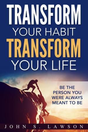 Cover of the book Transform Your Habit, Transform Your Life: Be the Person You Were Always Meant To Be by Diana Watson