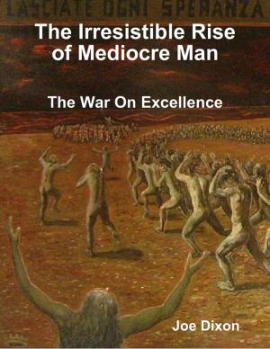 Cover of the book The Irresistible Rise of Mediocre Man: The War On Excellence by Saint Bonaventure