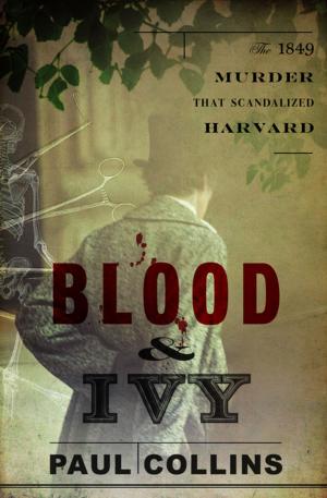 Cover of the book Blood &amp; Ivy: The 1849 Murder That Scandalized Harvard by Susan Wise Bauer