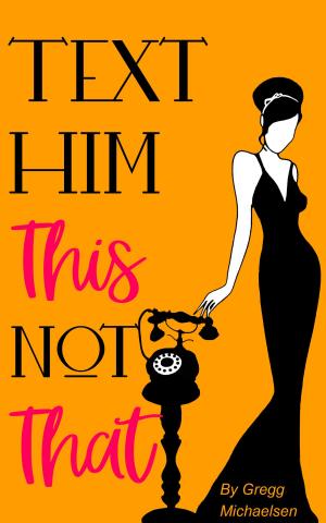 Cover of Text Him This Not That | Texting Tips To Build Attraction and Shorten His Response Time!