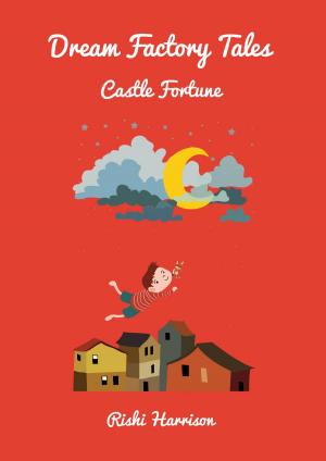 Cover of the book Dream Factory Tales: Castle Fortune by Rishi Harrison