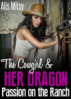 Cover of the book The Cowgirl & Her Dragon: Passion on the Ranch by Alis Mitsy