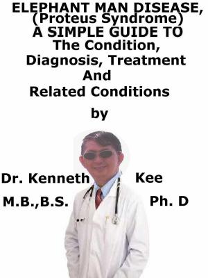 Book cover of Elephant Man Disease, (Proteus Syndrome) A Simple Guide To The Condition, Diagnosis, Treatment And Related Conditions