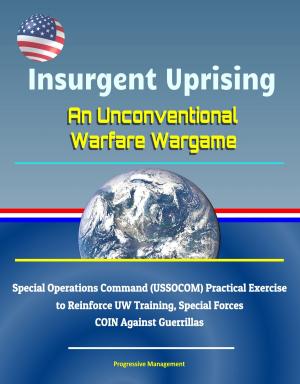 bigCover of the book Insurgent Uprising: An Unconventional Warfare Wargame - Special Operations Command (USSOCOM) Practical Exercise to Reinforce UW Training, Special Forces COIN Against Guerrillas by 