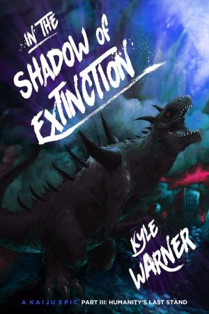 Cover of In the Shadow of Extinction: A Kaiju Epic - Part III: Humanity's Last Stand