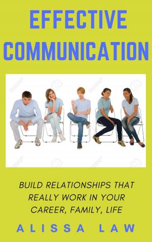 Cover of Effective Communication: Build Relationships That Really Work In Your Career, Family, Life