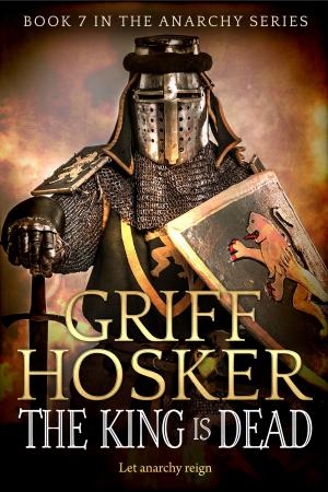 Cover of the book The King is Dead by Griff Hosker