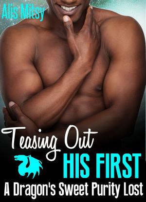 Cover of the book Teasing Out His First: A Dragon’s Sweet Purity Lost by Alis Mitsy