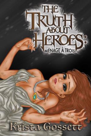 Cover of the book The Truth about Heroes: Menage a Trois by Laura Haglund