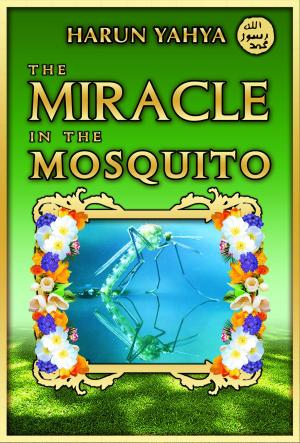 Cover of the book The Miracle in the Masquito by Harun Yahya (Adnan Oktar)