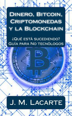 Book cover of Dinero, Bitcoin, Criptomonedas y la Blockchain. ¿Qué está sucediendo?. Una guía para No tecnólogos