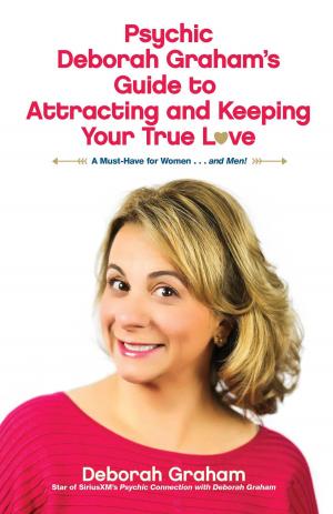 Cover of the book Psychic Deborah Graham's Guide to Attracting and Keeping Your True Love by John Friel, PhD, Linda D. Friel, MA