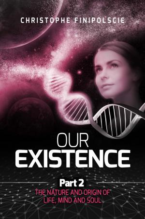 Cover of the book Our Existence Part 2 : The Nature & Origin of Life, Mind, and Soul by A. Datta