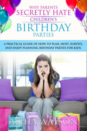 Cover of the book Why Parents Secretly Hate Children's Birthday Parties by Annie Kline