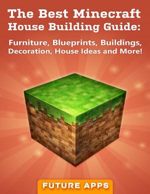 Book cover of The Best Minecraft House Building Guide: Furniture, Blueprints, Buildings, Decoration, House Ideas and More!