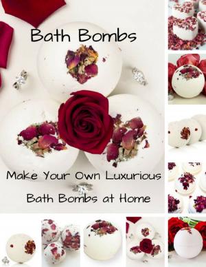 Cover of the book Bath Bombs - Make Your Own Luxurious Bath Bombs At Home by Michael Saint