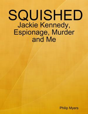 Cover of the book Squished: Jackie Kennedy, Espionage, Murder and Me by Dan Brock