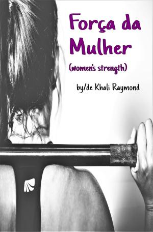Cover of the book Força da Mulher by Khali Raymond