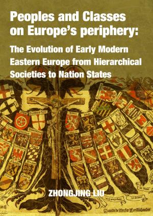 Cover of the book Peoples and Classes on Europe’s periphery: The Evolution of Early Modern Eastern Europe from Hierarchical Societies to Nation States by Zhongjing Liu
