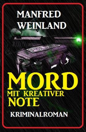 Cover of the book Mord mit kreativer Note: Kriminalroman by Alfred Bekker, Hendrik M. Bekker, Albert Baeumer