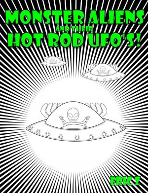 Book cover of Monster Aliens and Their Hot Rod UFO's!