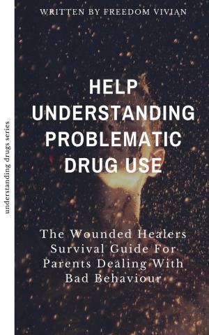 Cover of Help. Understanding Problematic Drug Use - The Wounded Healers Survival Guide for Parents Dealing with Bad Behavior