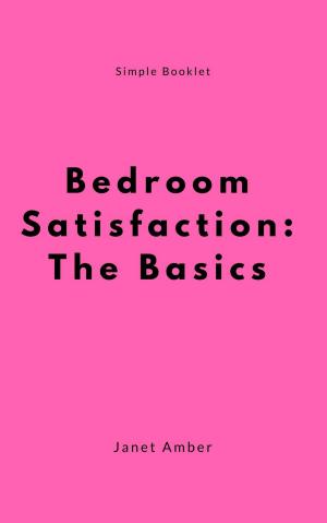 Cover of the book Bedroom Satisfaction: The Basics by James Amber, Janet Amber
