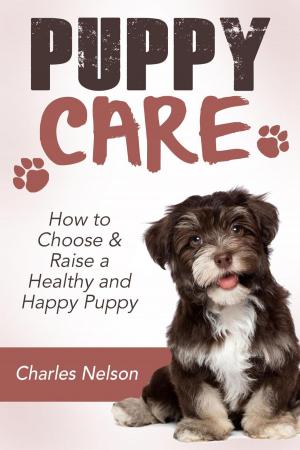 Cover of the book Puppy Care: How to Choose & Raise a Healthy and Happy Puppy by Lisa Manzione