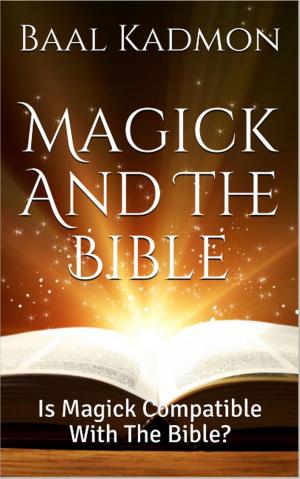 Cover of the book Magick And The Bible: Is Magick Compatible With The Bible? by Baal Kadmon
