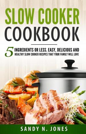 Book cover of Slow Cooker Cookbook: 5 Ingredients or Less. Easy, Delicious and Healthy Slow Cooker Recipes That Your Family Will Love