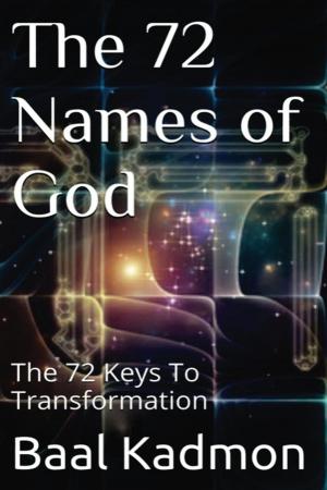 Cover of the book The 72 Names of God: The 72 Keys To Transformation by Baal Kadmon