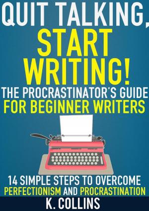 Cover of Quit Talking, Start Writing! The Procrastinator’s Guide for Beginner Writers: 14 Simple Steps to Overcome Perfectionism and Procrastination