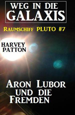 Cover of the book Aron Lubor und die Fremden: Weg in die Galaxis – Raumschiff PLUTO 7 by Alfred Wallon