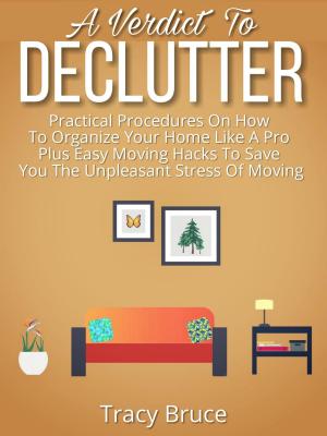 Book cover of A Verdict to Declutter: Practical Procedures on How to Organize Your Home Like A Pro Plus Easy Moving Hacks that Will Save You the Unpleasant Stress of Moving