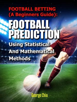 Cover of the book Football Betting (A Beginners Guide): Football Prediction Using Statistical And Mathematical Methods by Russell Phillips