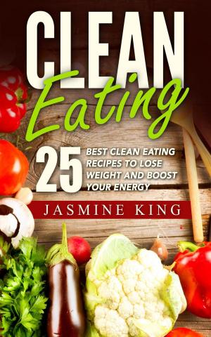 bigCover of the book Clean Eating: 25 Best Clean Eating Recipes to Lose Weight and Boost Your Energy by 