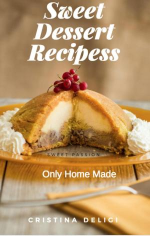 Book cover of Sweet Desserts Recipes " Only Home Made "
