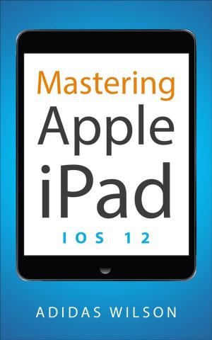 Cover of the book Mastering Apple iPad - IOS 12 by Adidas Wilson