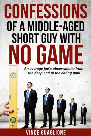 Book cover of Confessions of a Middle-Aged Short Guy With No Game: An Average Joe's Observations from the Deep End of the Dating Pool