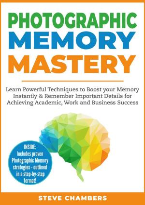 Book cover of Photographic Memory Mastery: Learn Powerful Techniques to Boost your Memory Instantly & Remember Important Details for Achieving Academic, Work and Business Success