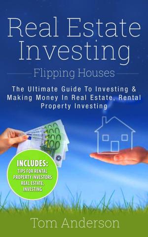 Cover of Real Estate Investing: Flipping Houses - The Ultimate Guide To Investing & Making Money In Real Estate, Rental Property Investing