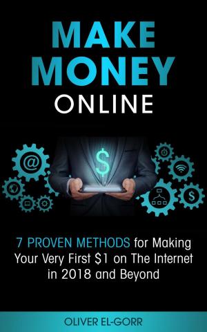 Cover of Make Money Online: 7 Proven Methods for Making Your Very First $1 on The Internet in 2018 and Beyond