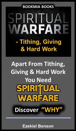 Book cover of Spiritual Warfare: Tithing, Giving & Hard Work - Apart From Tithing, Giving & Hard Work You Need Spiritual Warfare - Discover why