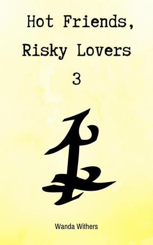Cover of the book Hot Friends, Risky Lovers 3 by Megan Frampton, Liz Maverick, Falguni Kothari, K. M. Jackson, Kate McMurray