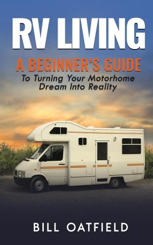 Cover of RV Living: A Beginner’s Guide To Turning Your Motorhome Dream Into Reality