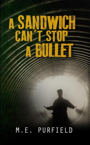 Cover of the book A Sandwich Can't Stop A Bullet by M.E. Purfield