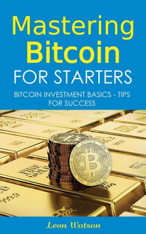 Cover of the book Mastering Bitcoin for Starters: Bitcoin Investment Basics - Tips for Success by Stephanie Mojica