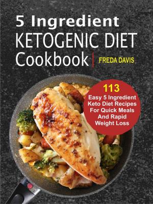 Book cover of 5 Ingredient Ketogenic Diet Cookbook: 113 Easy 5 Ingredient Keto Diet Recipes For Quick Meals And Rapid Weight Loss